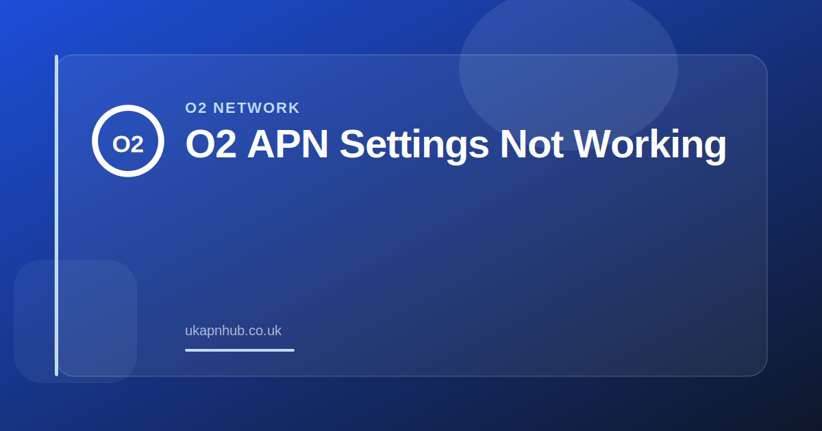 O2 APN Settings Not Working — UK APN Hub guide