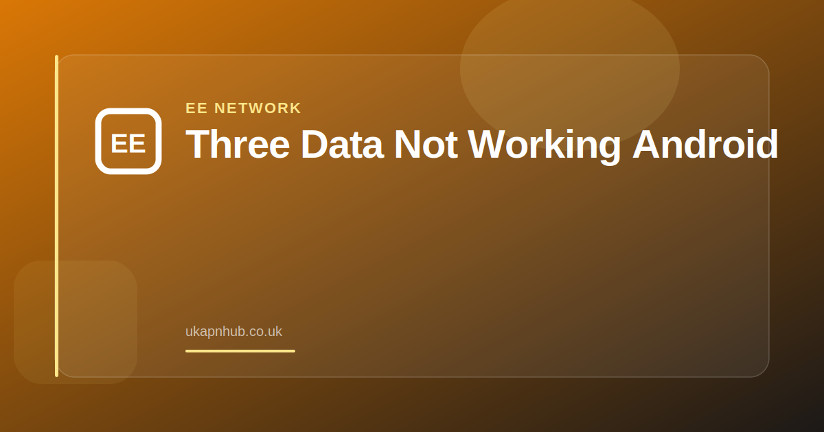 Three Data Not Working Android — UK APN Hub guide