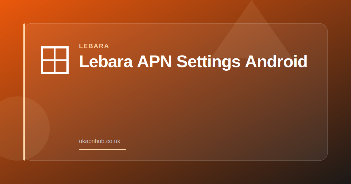Lebara APN Settings Android — UK APN Hub guide