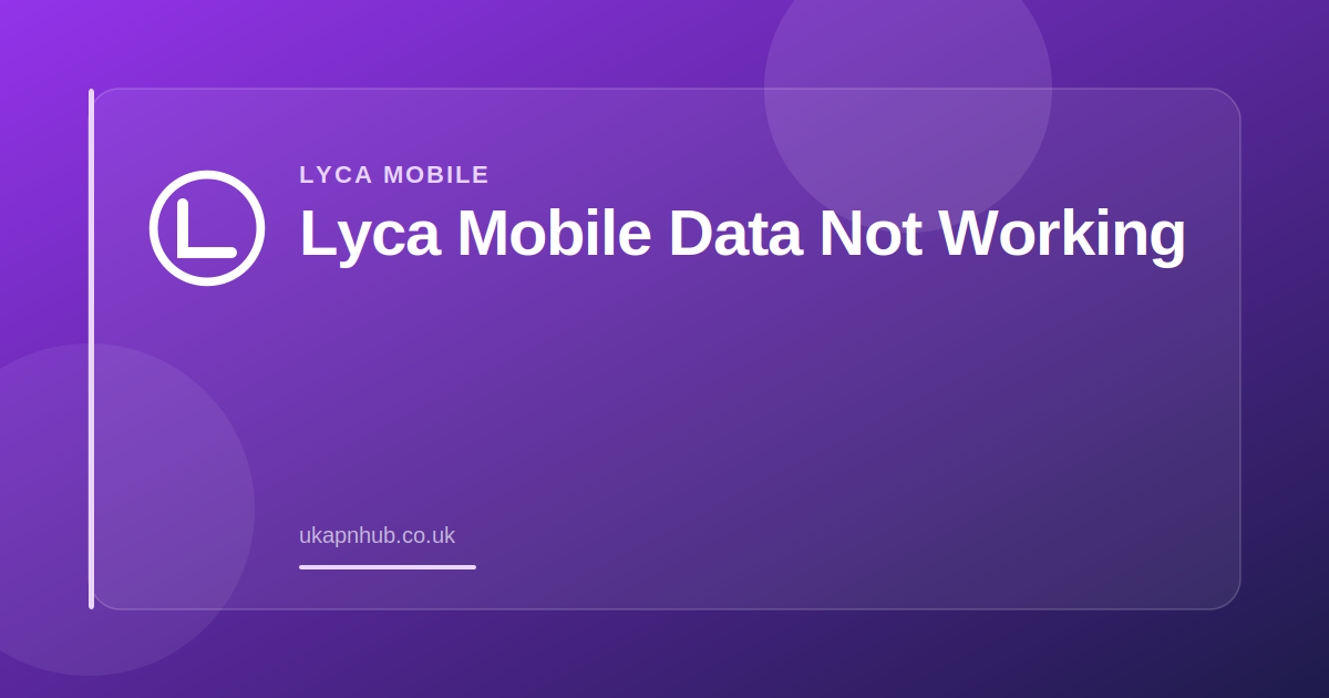 Lyca Mobile Data Not Working — UK APN Hub guide