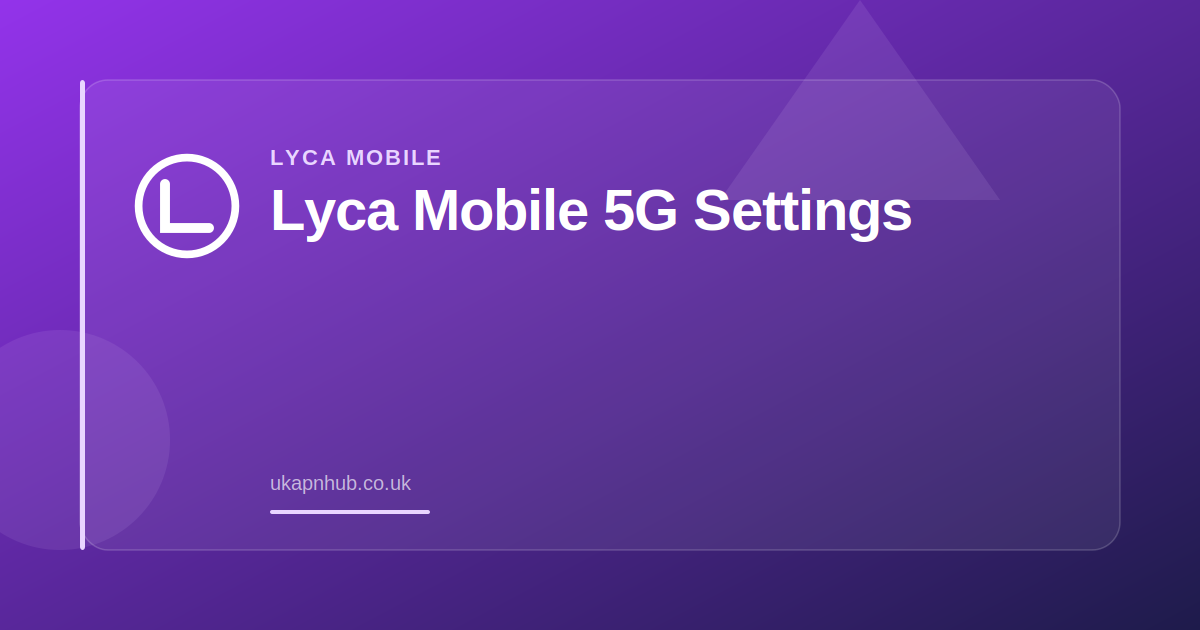 Lyca Mobile 5G Settings — UK APN Hub guide
