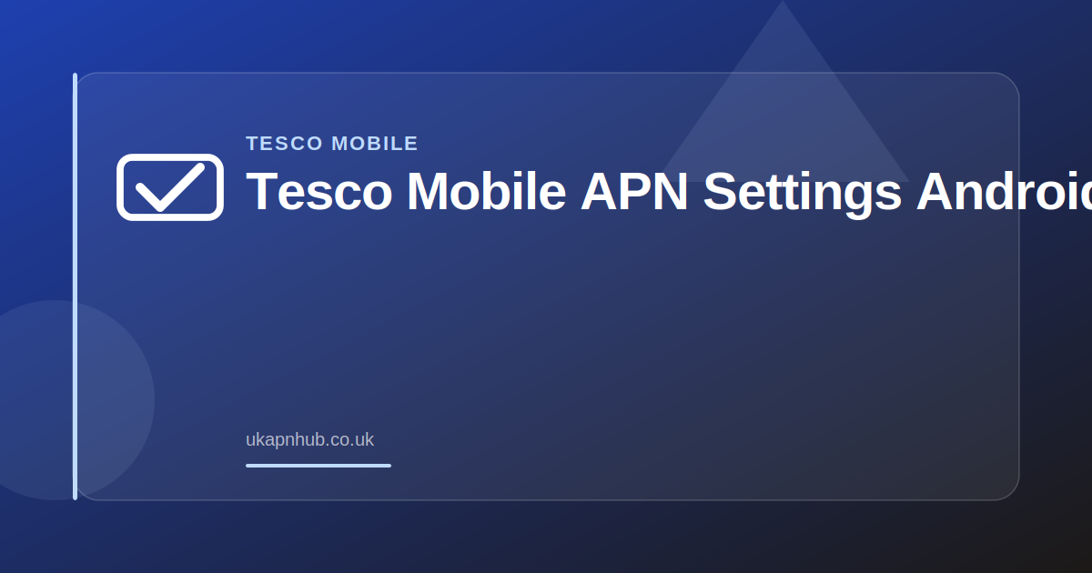 Tesco Mobile APN Settings Android — UK APN Hub guide