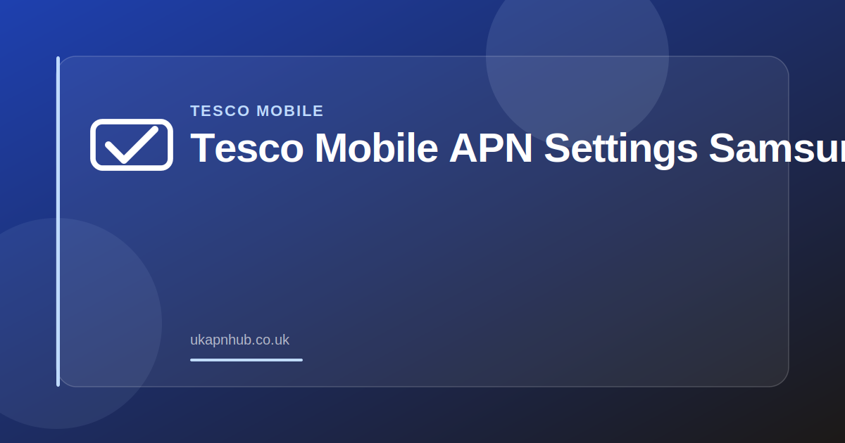 Tesco Mobile APN Settings Samsung — UK APN Hub guide