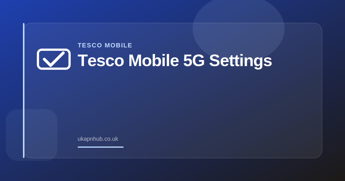 Tesco Mobile 5G Settings — UK APN Hub guide