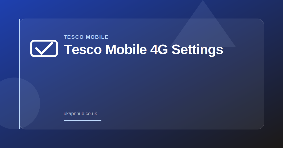 Tesco Mobile 4G Settings — UK APN Hub guide
