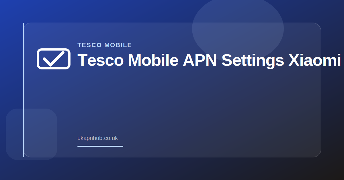 Tesco Mobile APN Settings Xiaomi — UK APN Hub guide