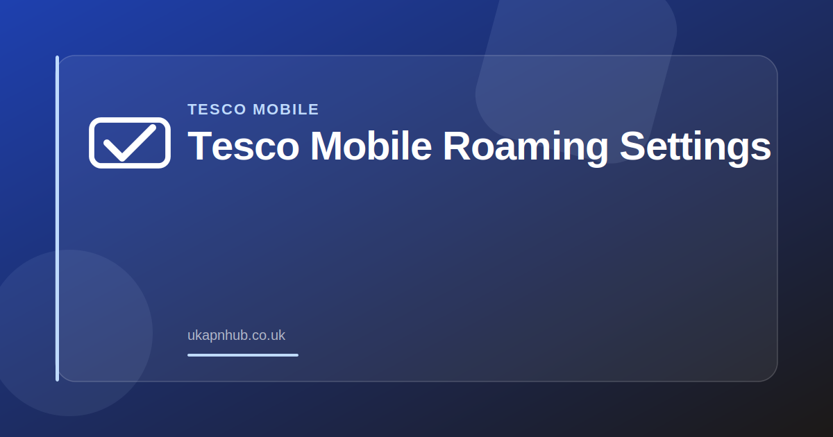 Tesco Mobile Roaming Settings — UK APN Hub guide
