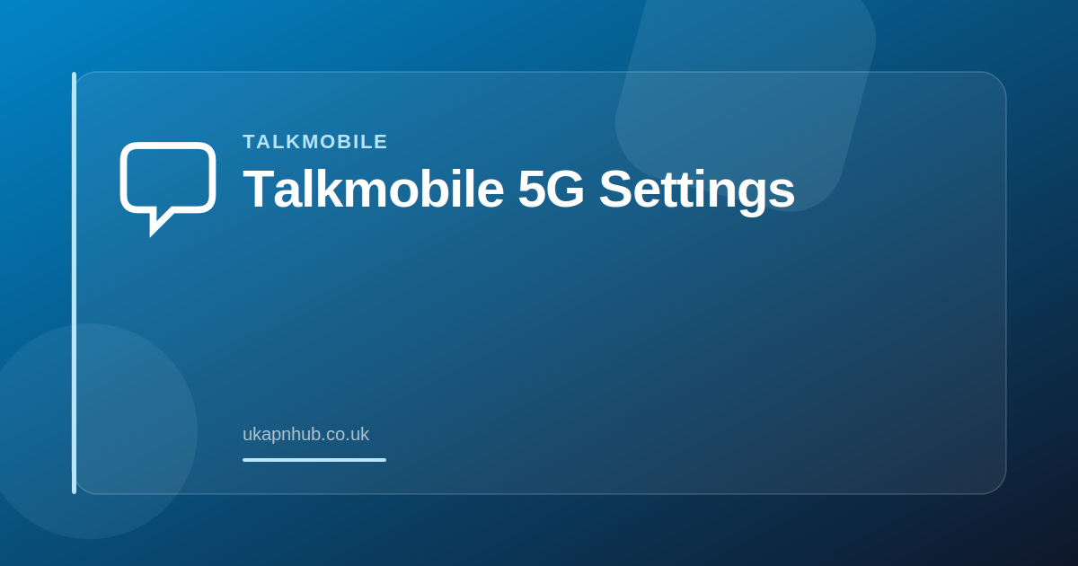 Talkmobile 5G Settings — UK APN Hub guide