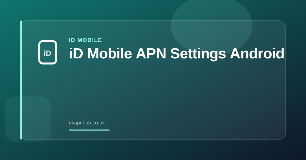 iD Mobile APN Settings Android — UK APN Hub guide