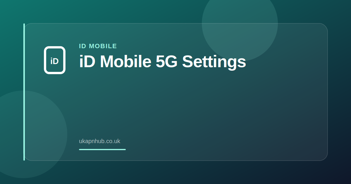 iD Mobile 5G Settings — UK APN Hub guide