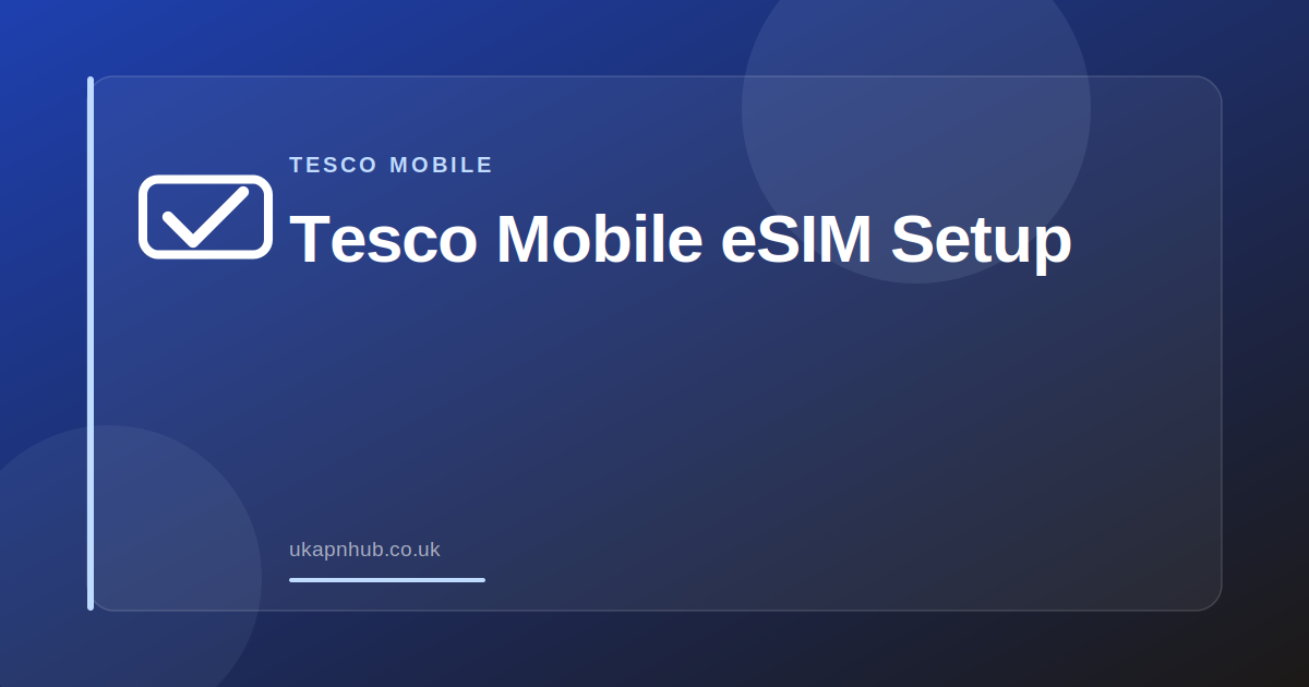 Tesco Mobile eSIM Setup — UK APN Hub guide