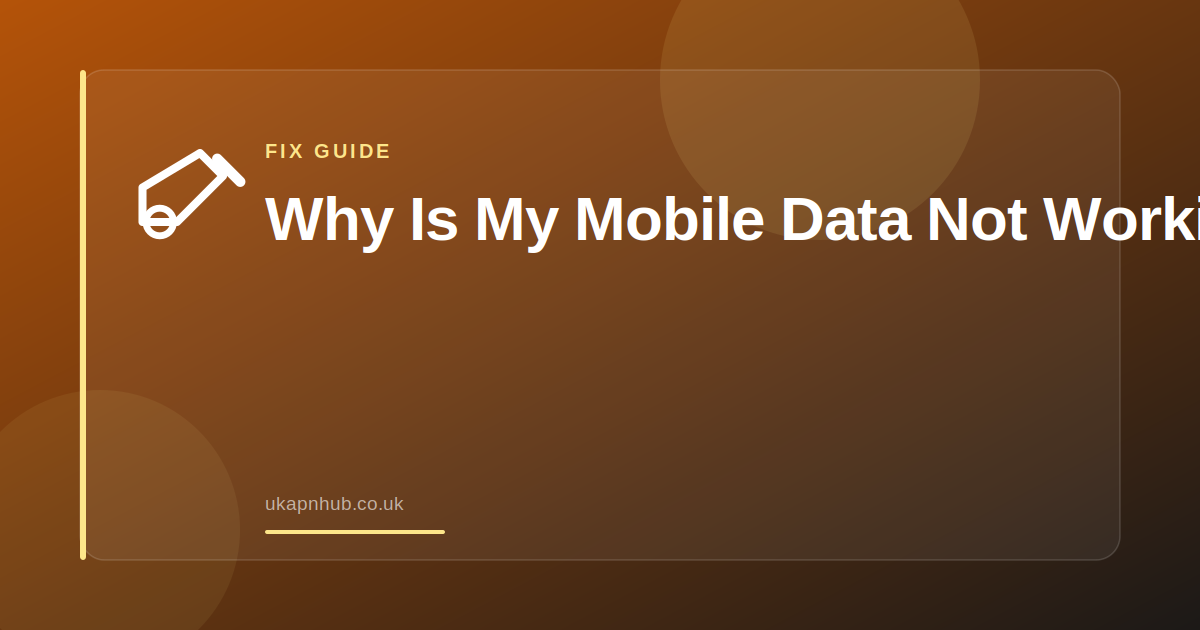 Why Is My Mobile Data Not Working — UK APN Hub guide
