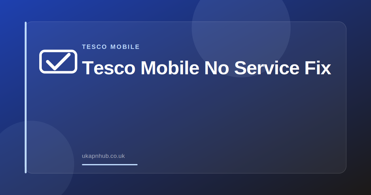 Tesco Mobile No Service Fix — UK APN Hub guide