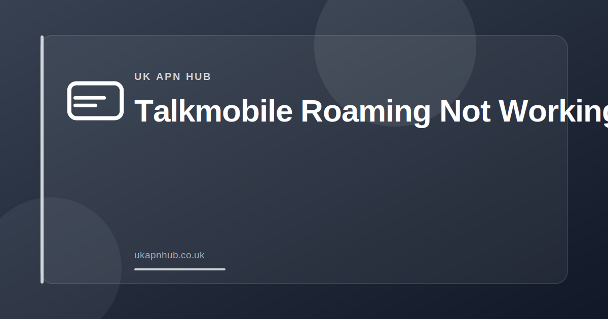 Talkmobile Roaming Not Working — UK APN Hub guide