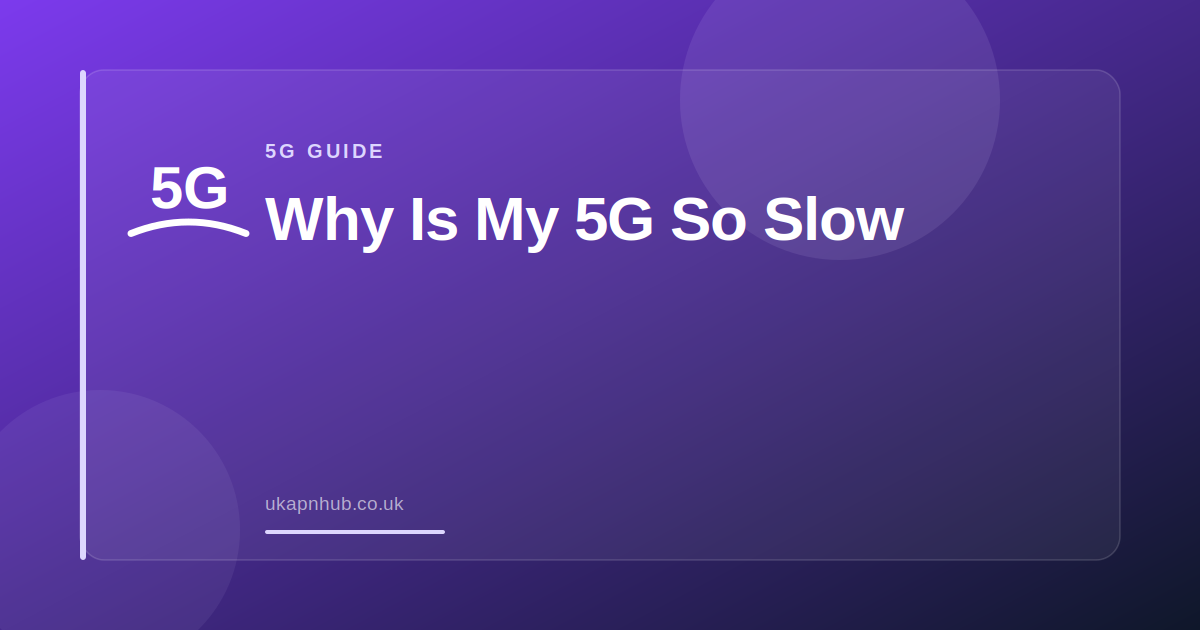 Why Is My 5G So Slow — UK APN Hub guide