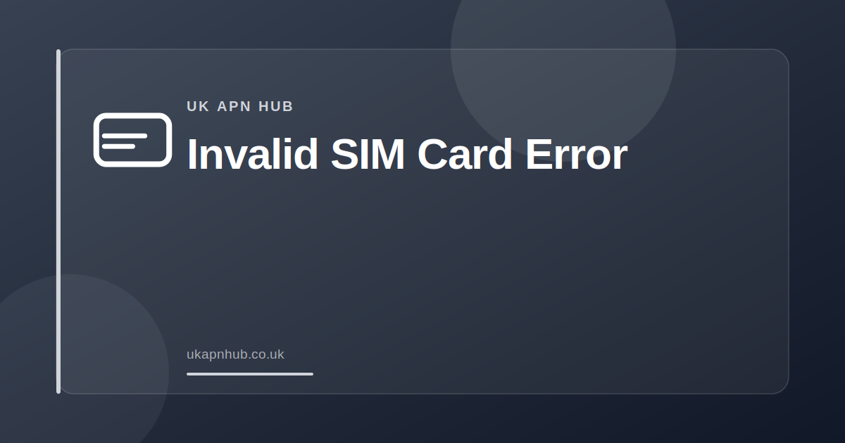 Invalid SIM Card Error — UK APN Hub guide