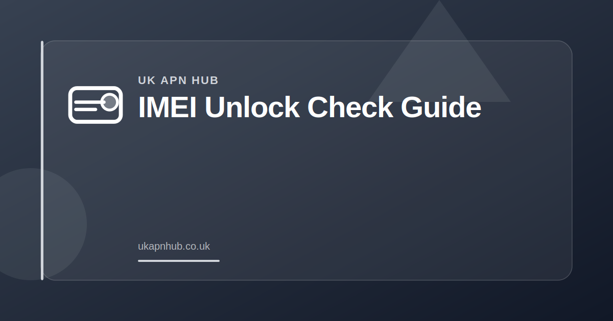 IMEI Unlock Check Guide — UK APN Hub guide