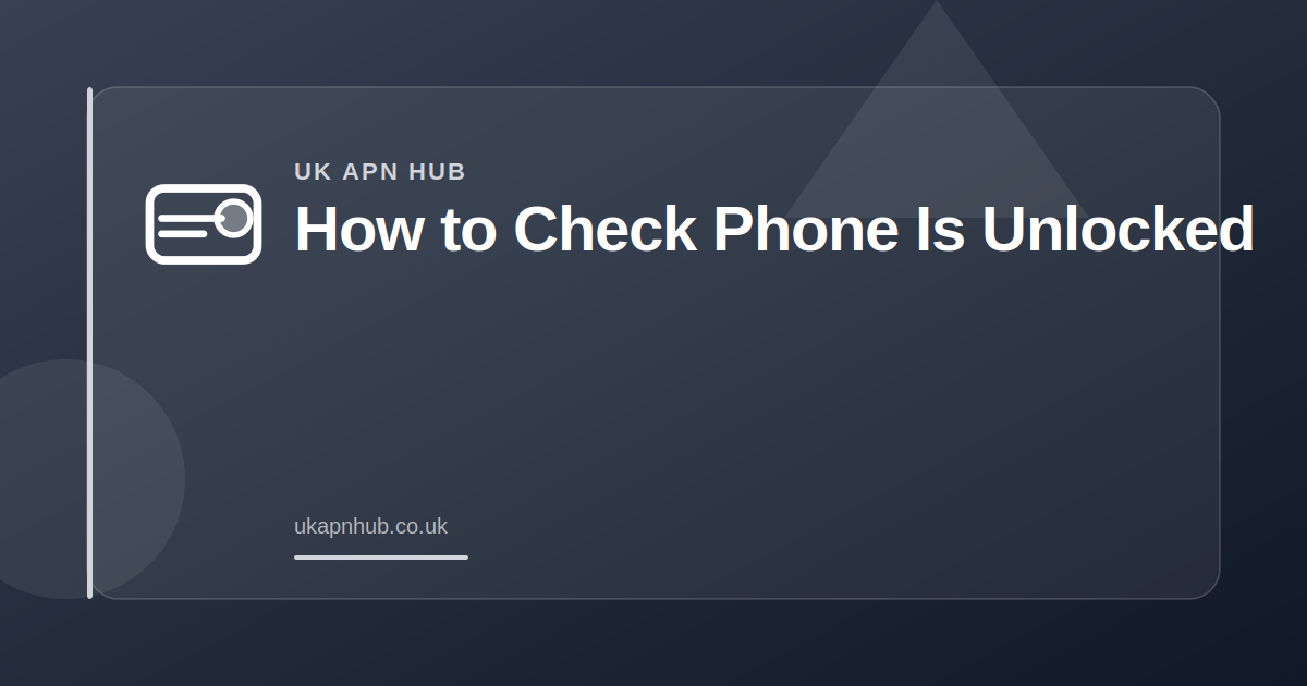 How to Check Phone Is Unlocked — UK APN Hub guide