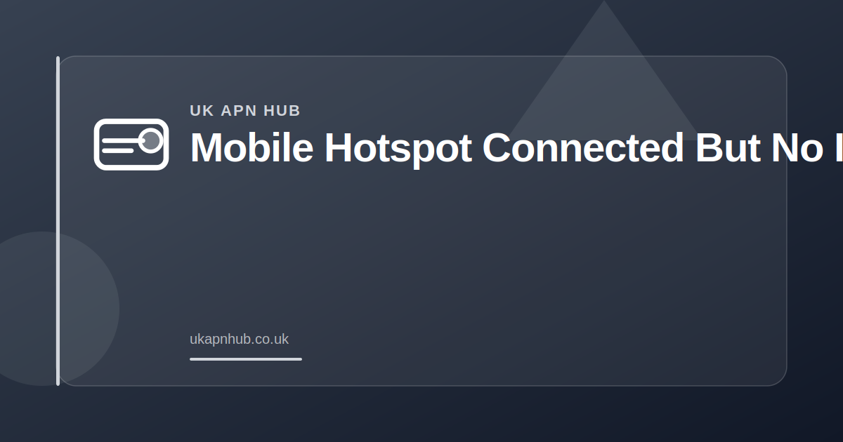 Mobile Hotspot Connected But No Internet — UK APN Hub guide