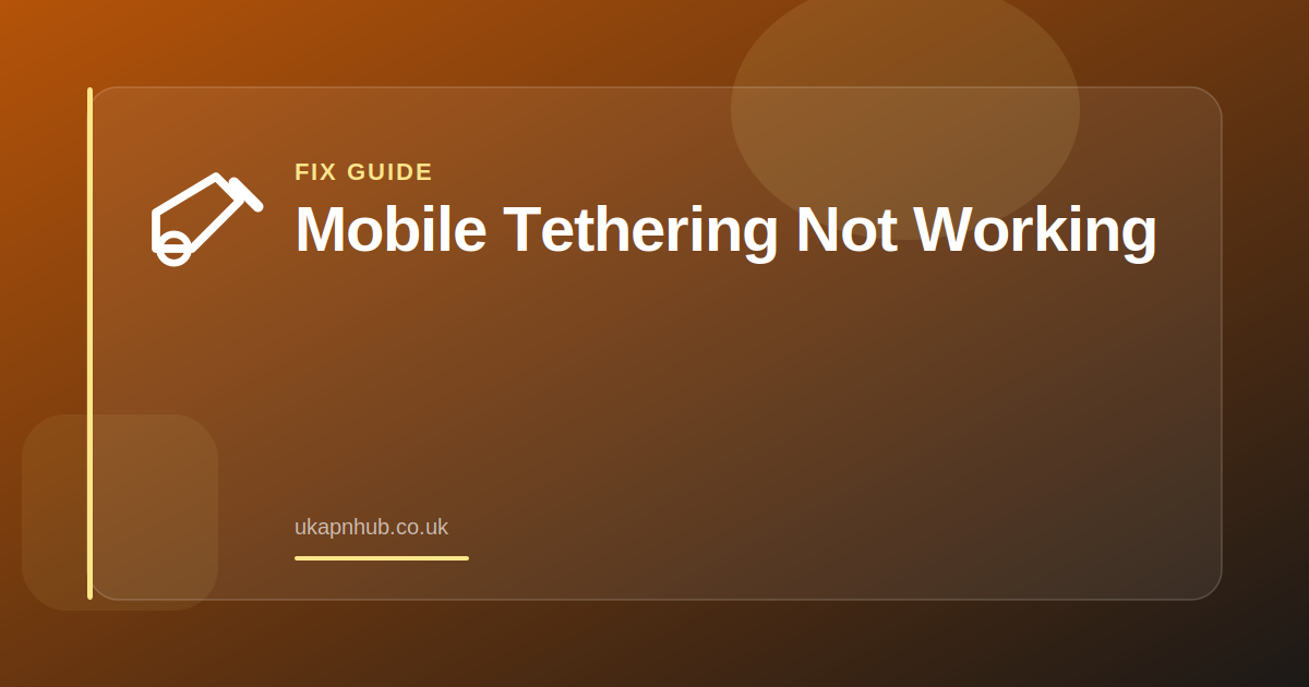 Mobile Tethering Not Working — UK APN Hub guide