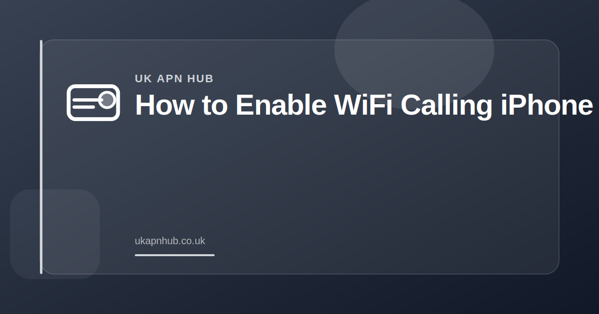 How to Enable WiFi Calling iPhone — UK APN Hub guide