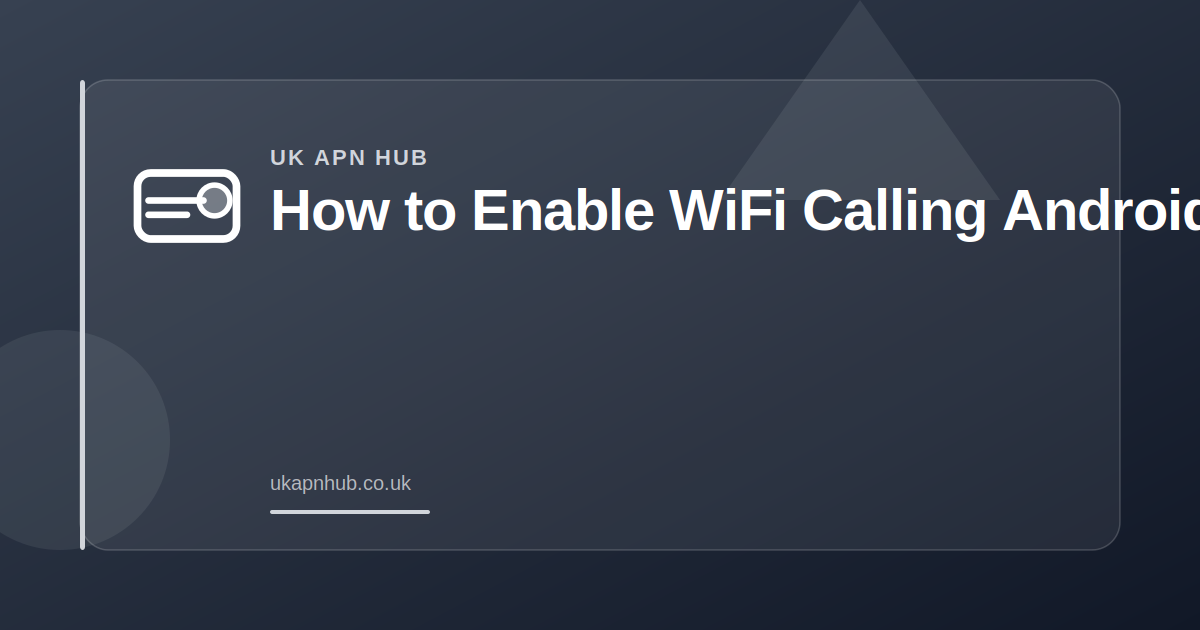 How to Enable WiFi Calling Android — UK APN Hub guide