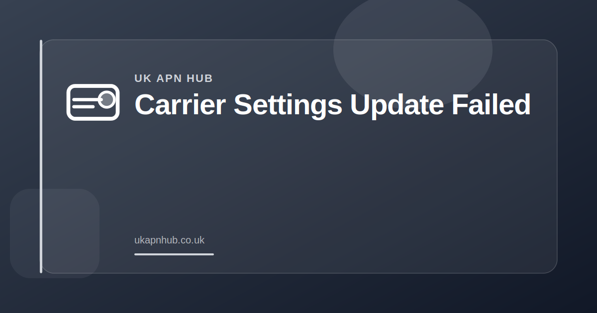Carrier Settings Update Failed — UK APN Hub guide