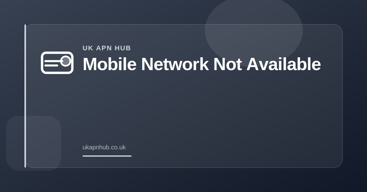 Mobile Network Not Available — UK APN Hub guide