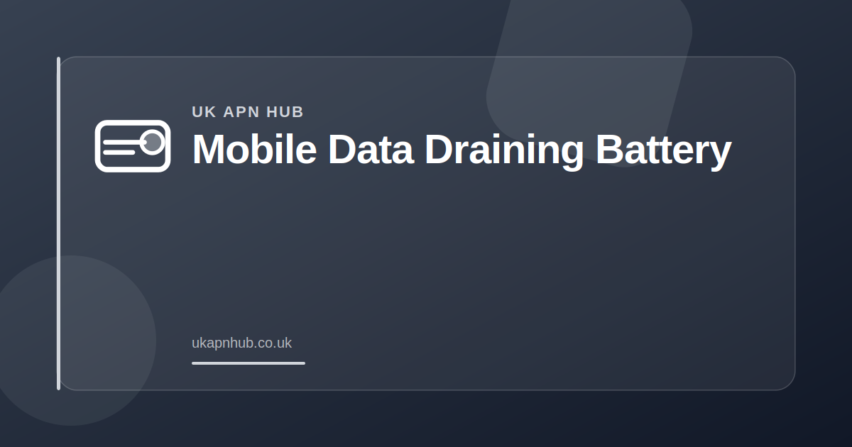Mobile Data Draining Battery — UK APN Hub guide