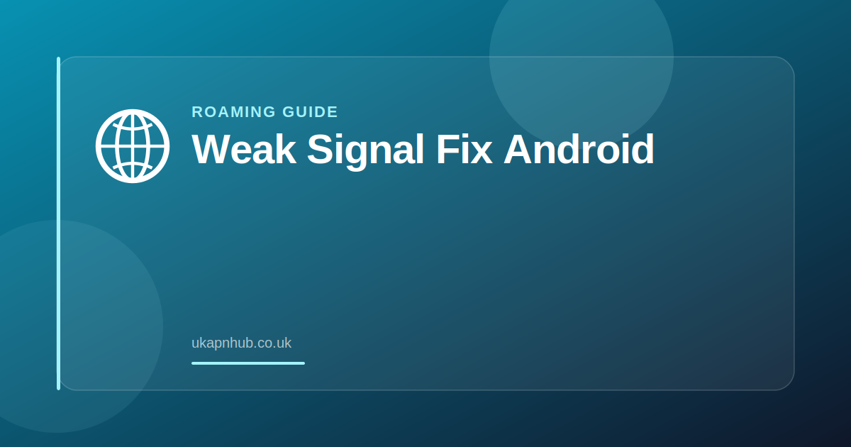 Weak Signal Fix Android — UK APN Hub guide