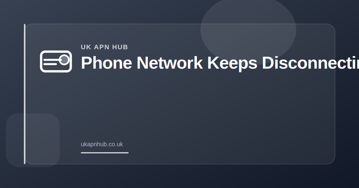 Phone Network Keeps Disconnecting — UK APN Hub guide