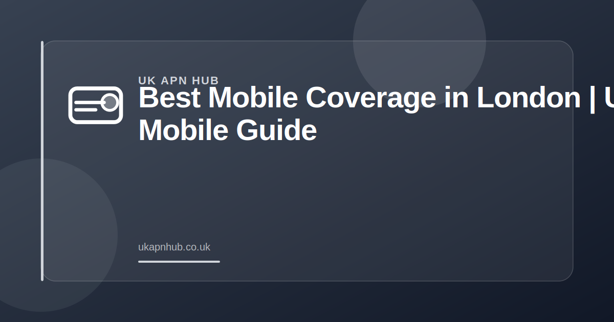 Best Mobile Coverage in London | UK Mobile Guide — UK APN Hub guide