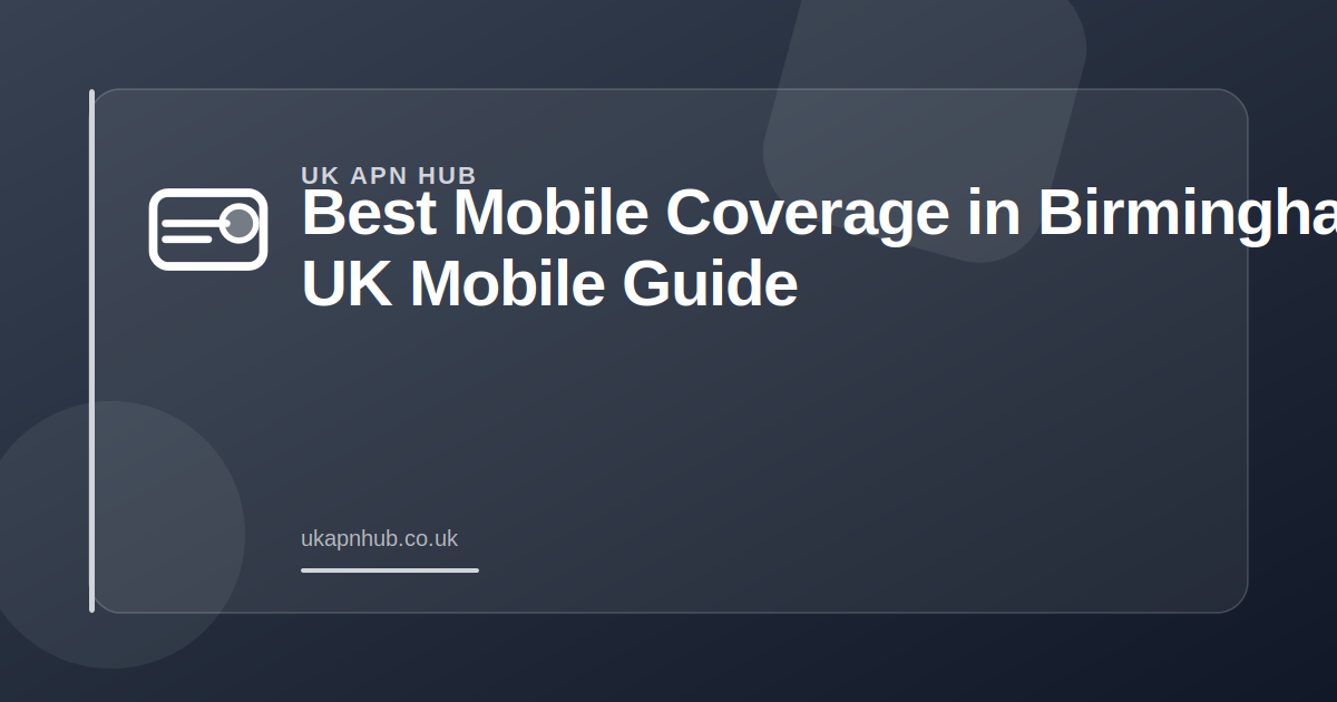Best Mobile Coverage in Birmingham | UK Mobile Guide — UK APN Hub guide