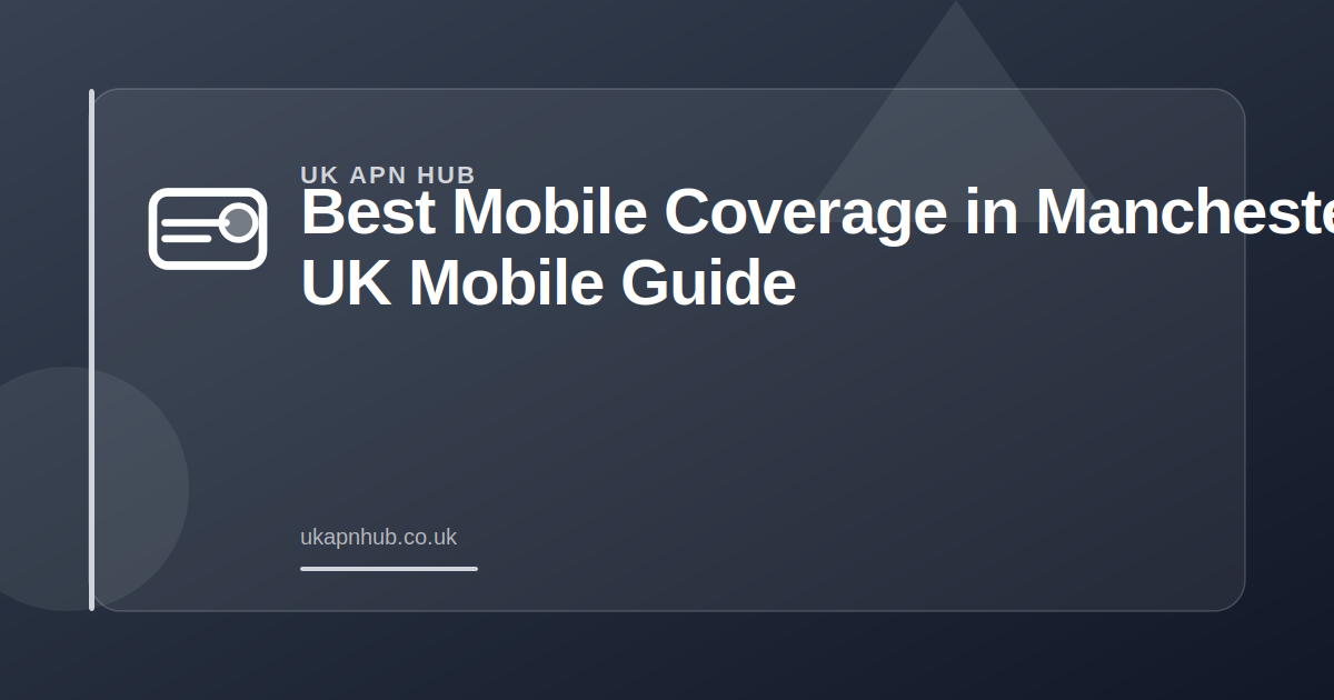 Best Mobile Coverage in Manchester | UK Mobile Guide — UK APN Hub guide