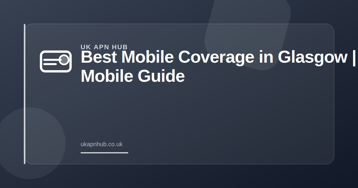 Best Mobile Coverage in Glasgow | UK Mobile Guide — UK APN Hub guide