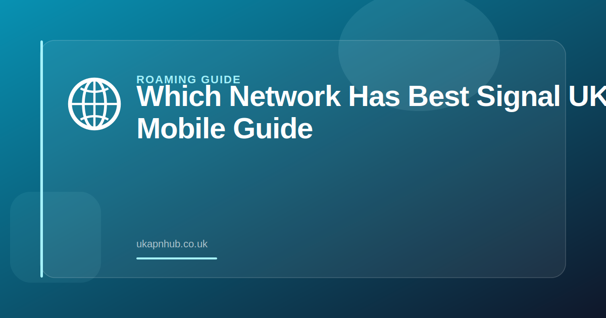 Which Network Has Best Signal UK | UK Mobile Guide — UK APN Hub guide