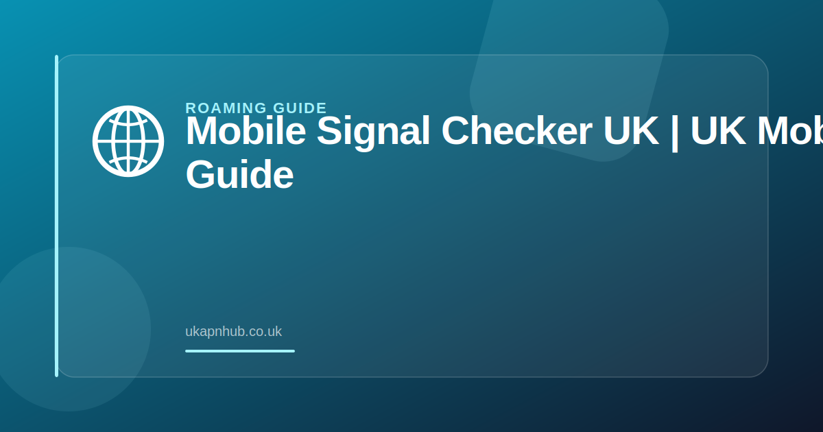 Mobile Signal Checker UK | UK Mobile Guide — UK APN Hub guide