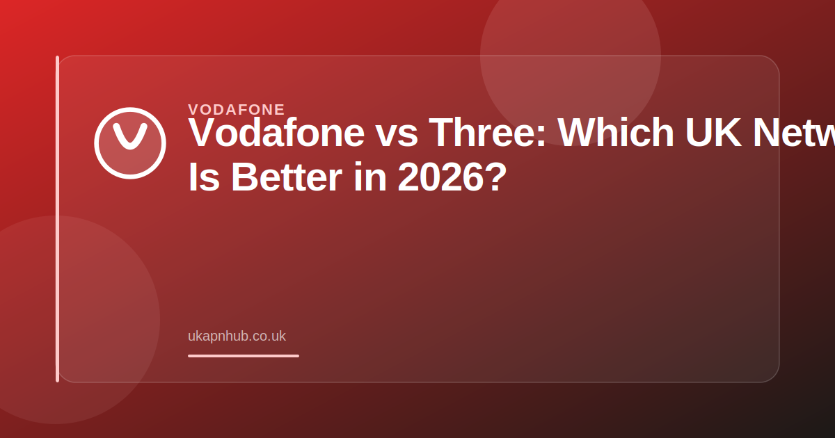 Vodafone vs Three: Which UK Network Is Better in 2026? — UK APN Hub guide
