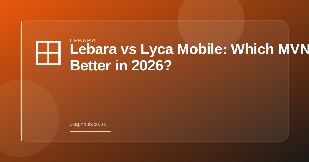 Lebara vs Lyca Mobile: Which MVNO Is Better in 2026? — UK APN Hub guide