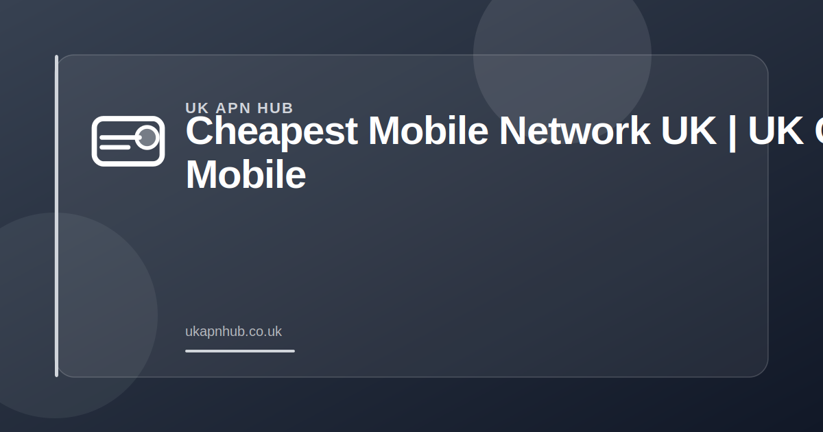 Cheapest Mobile Network UK | UK Mobile Guide — UK APN Hub guide