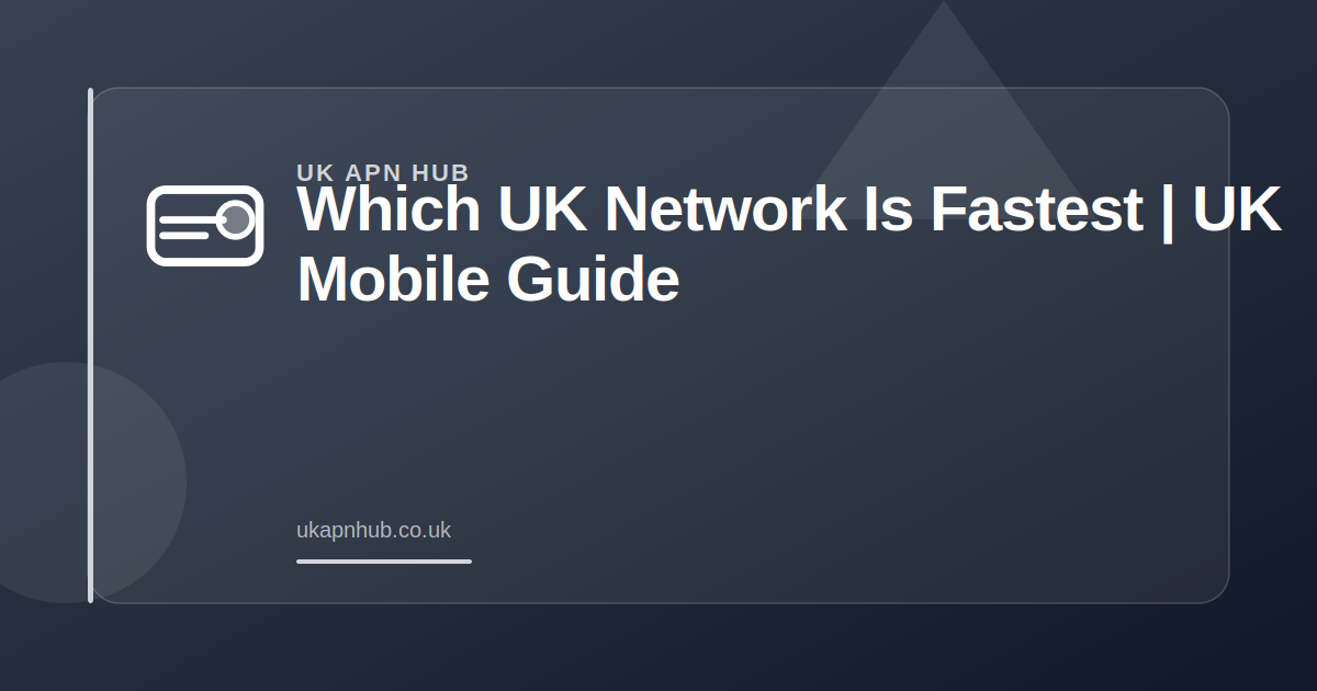 Which UK Network Is Fastest | UK Mobile Guide — UK APN Hub guide