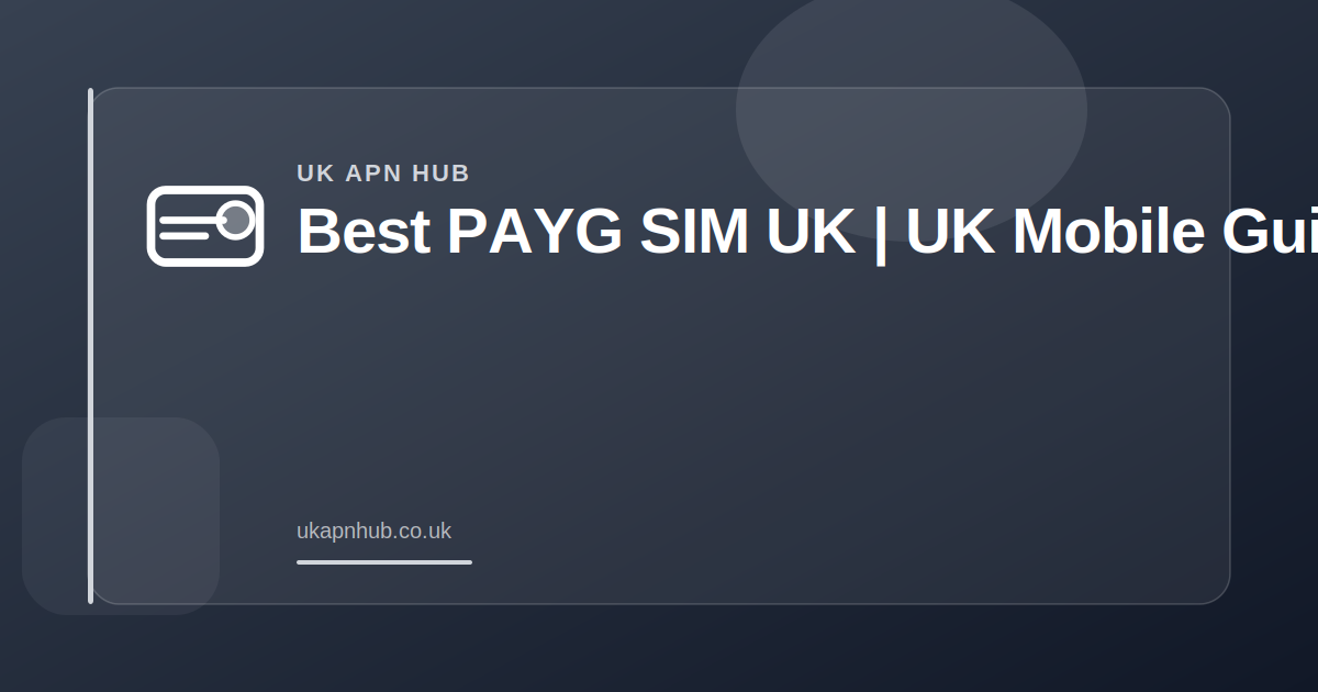 Best PAYG SIM UK | UK Mobile Guide — UK APN Hub guide