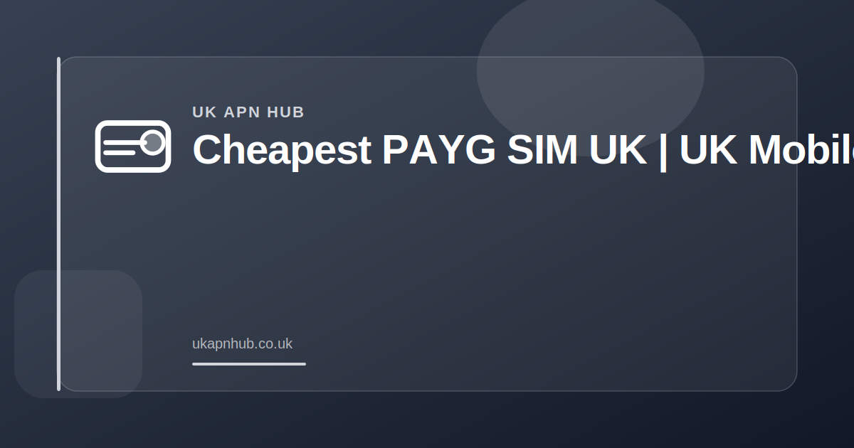 Cheapest PAYG SIM UK | UK Mobile Guide — UK APN Hub guide