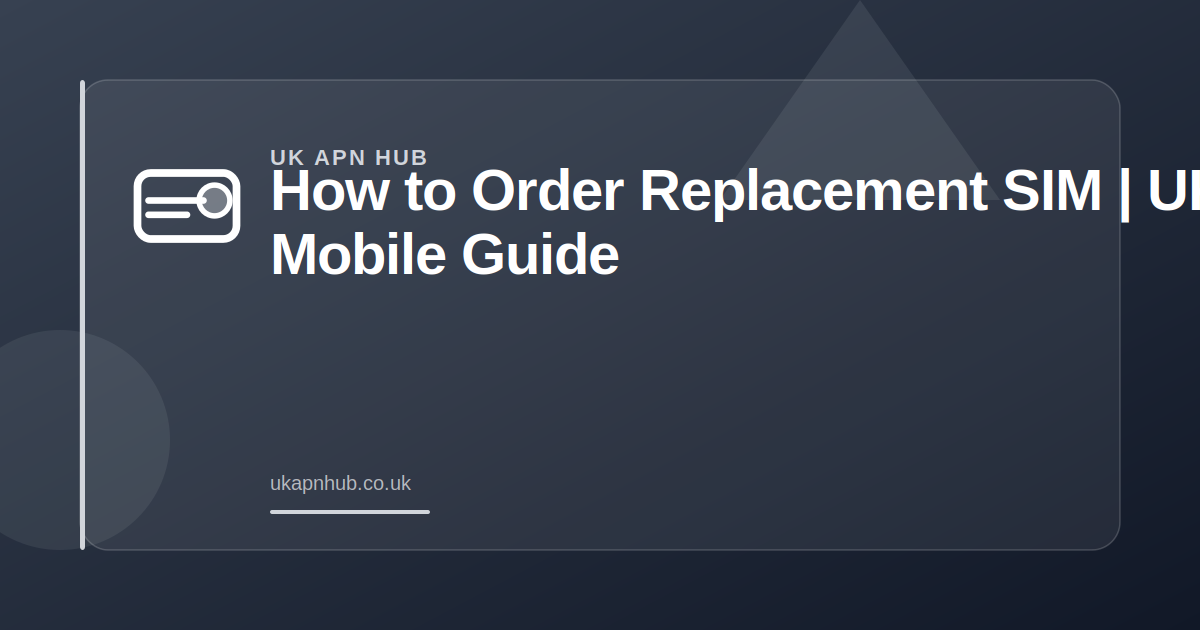 How to Order Replacement SIM | UK Mobile Guide — UK APN Hub guide
