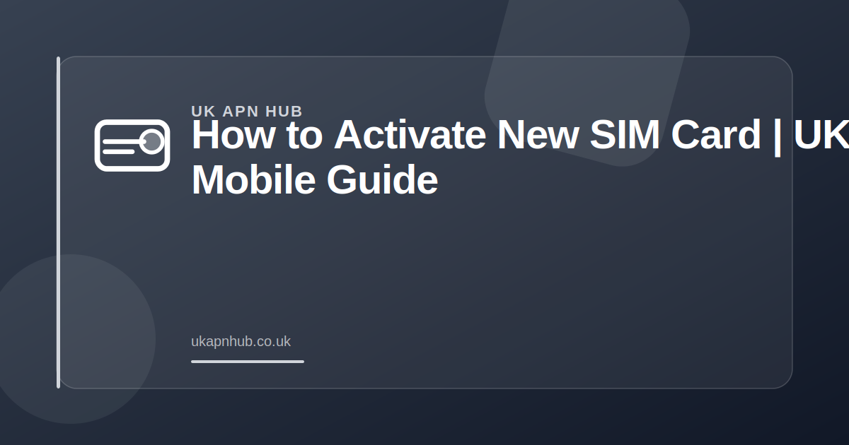 How to Activate New SIM Card | UK Mobile Guide — UK APN Hub guide