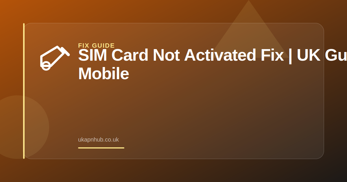 SIM Card Not Activated Fix | UK Mobile Guide — UK APN Hub guide
