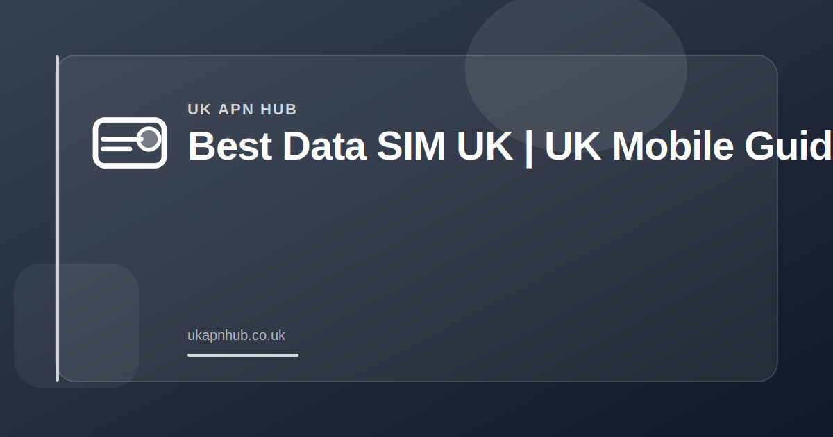 Best Data SIM UK | UK Mobile Guide — UK APN Hub guide