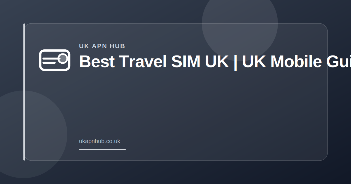 Best Travel SIM UK | UK Mobile Guide — UK APN Hub guide