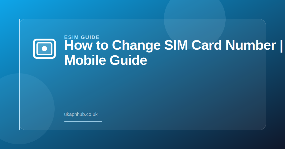 How to Change SIM Card Number | UK Mobile Guide — UK APN Hub guide