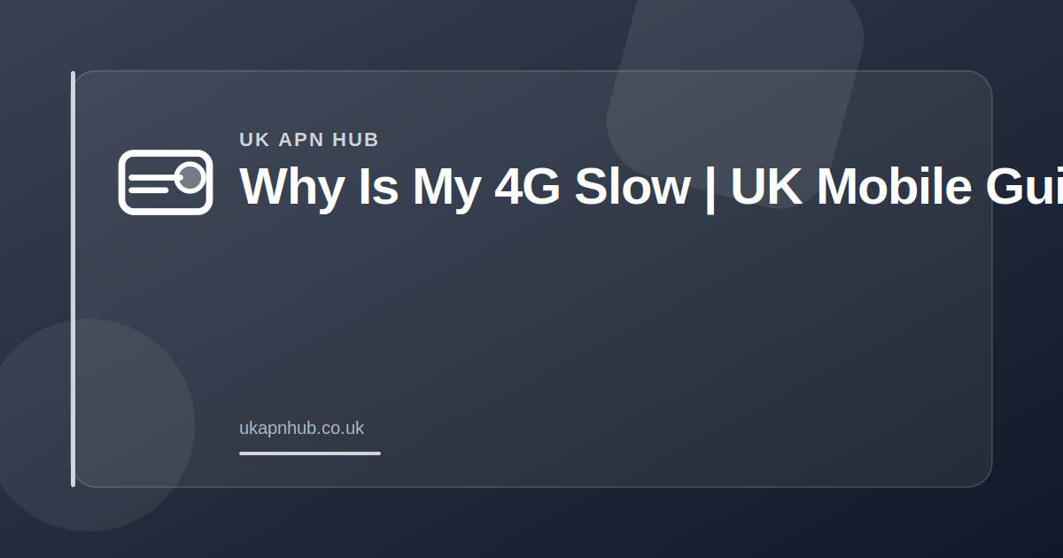 Why Is My 4G Slow | UK Mobile Guide — UK APN Hub guide